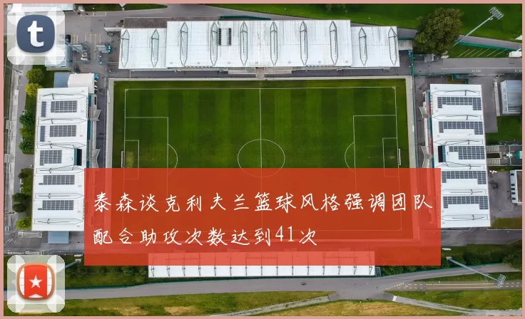 泰森谈克利夫兰篮球风格强调团队配合助攻次数达到41次